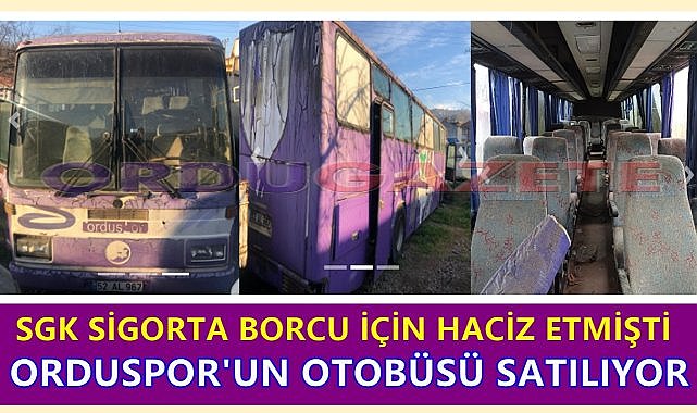 Orduspor&#039;un Otobüsü Satılıyor; SGK Sigorta Borcu İçin Haciz Etmişti