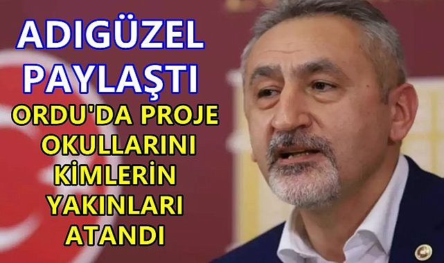Adıgüzel Liste Paylaştı; Ordu&#039;da Proje Okullarına Kimlerin Yakınları Atandı!