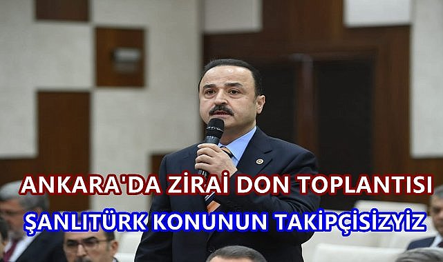 Ankara&#039;da Zirai Don Toplantısı; Şanlıtürk, Don Afeti İçin Takipteyiz