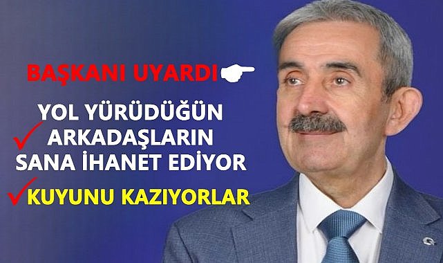 Belediye Başkanına Uyarı; Yol Yürüdüğün Arkadaşların Sana İhanet Ediyor!