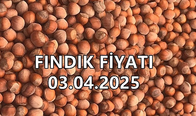 Fındık Fiyatı 3 Nisan 2025 Perşembe