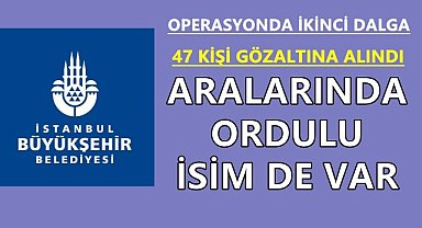 İBB'ye Operasyonda İkinci Dalga; Ordulu Bürokrat Gözaltına
