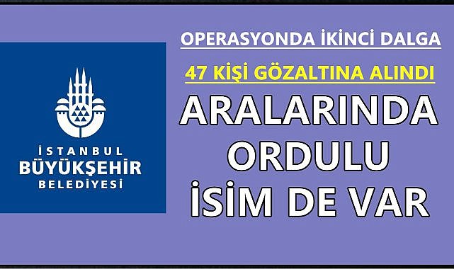 İBB&#039;ye Operasyonda İkinci Dalga; Ordulu Bürokrat Gözaltına