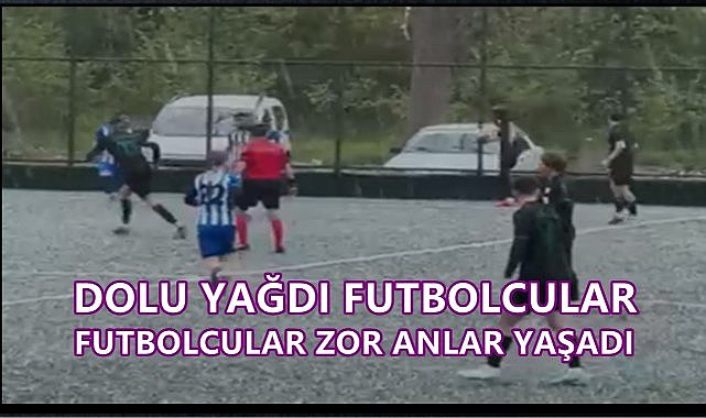 Ordu&#039;da Maç Sırasında Dolu Yağdı; Futbolcular Zor Anlar Yaşadı