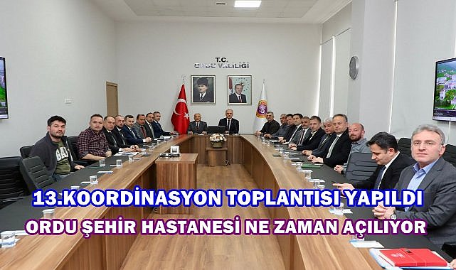 Ordu Şehir Hastanesi Ne Zaman Açılıyor; 13. Toplantı Yapıldı