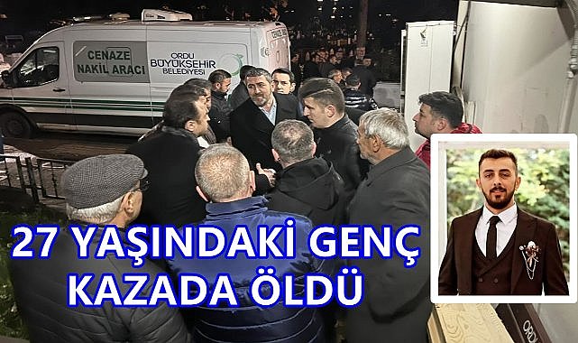 Ordu&#039;yu Yasa Boğan Kaza; Soner Altun Hayatını Kaybetti