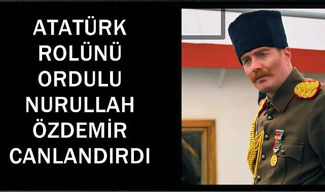 Ordulu Sanatçı Nurullah Özdemir &quot;18 Mart&#039;tan 19 Mayıs&#039;a&quot; Belgeselinde Atatürk&#039;ü Canlandırdı