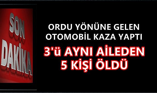 Samsun Ordu Yolunda Kaza; 3&#039;ü Aynı Aileden 5 Kişi Yaşamını Kaybetti