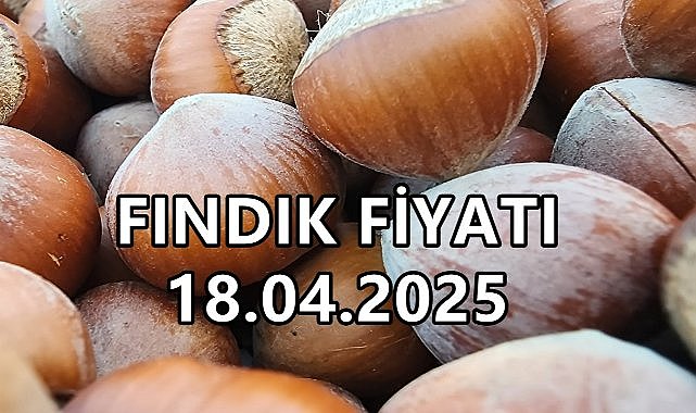 Son Dakika...Fındık Fiyatı 18 Nisan 2025 Cuma