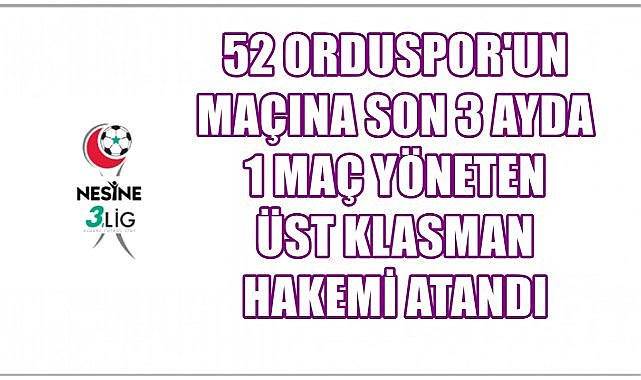 52 Orduspor Küçükçekmece Sinop Maçına Son 3 Ayda 1 Maç Yöneten Üst Klasman Hakemi Atandı