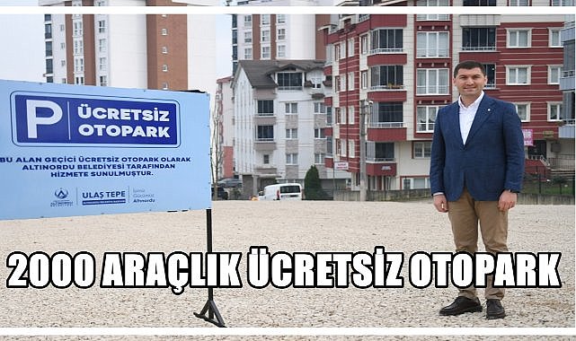 Altınordu'da Otopark Sorununa Çözüm; 2 Bin Araçlık Ücretsiz Otopark