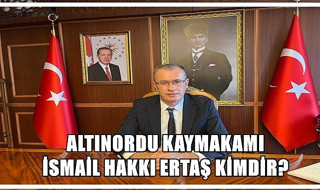 Altınordu Kaymakamlığına Atanan İsmail Hakkı Ertaş Kimdir; İşte Kariyeri ve Hayatı