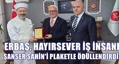 Diyanet İşleri Başkanı Erbaş, Ordulu Hayırsever İş İnsanı Şanser Şahin'i Plaketle Ödüllendirdi