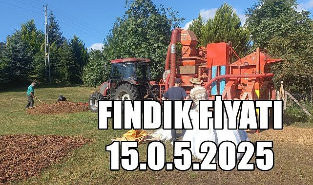 Fındık Fiyatı 15 Mayıs 2025 Perşembe