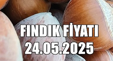 Fındık Fiyatı 24.05.2025 Cumartesi