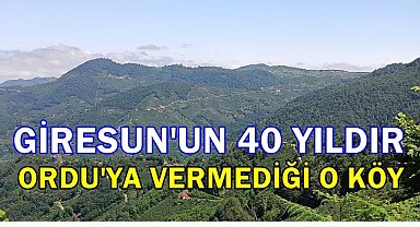 Giresun'da Bir köy 40 Yıldır Ordu'ya Bağlanmak İstiyor!
