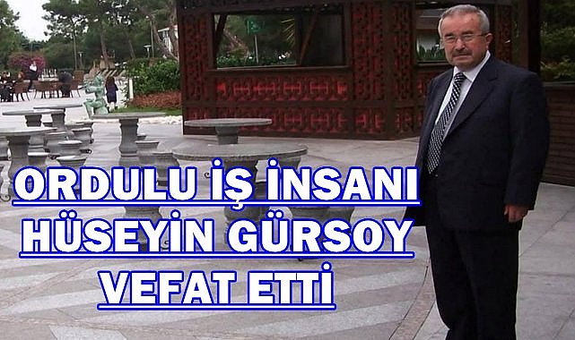 Ordu&#039;da İş İnsanı Hüseyin Gürsoy Vefat Etti