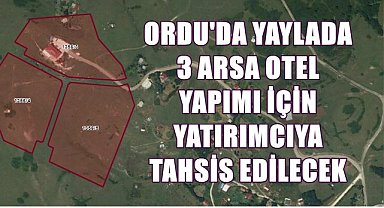 Ordu'da Yayla Turizmine Büyük Adım; 3 Arsa Otel Yapımı İçin Tahsis Edilecek