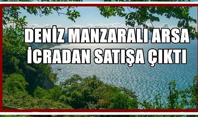 Perşembe&#039;de Deniz Manzaralı Arsa İcradan Satışa Çıkıyor