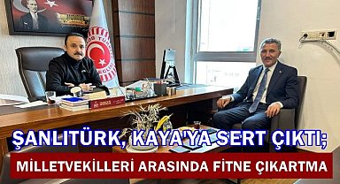 Şanlıtürk, Kaya'ya Sert Çıktı; Milletvekilleri Arasına Fitne Sokma!