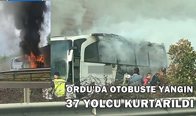 Ordu&#039;da Bayram Yolculuğunda Otobüs Alev Aldı! 37 Kişi Son Anda Kurtarıldı