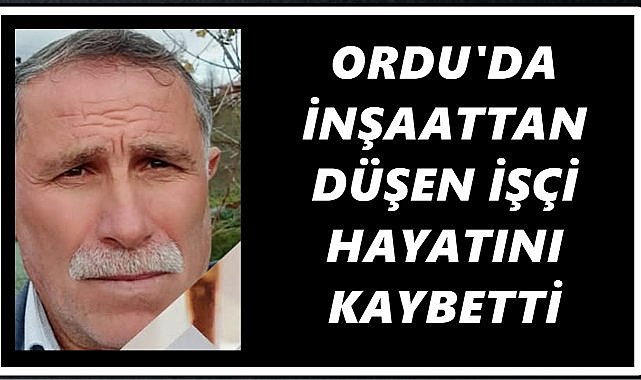Ordu’da İnşaat Kazası: İşçi Hayatını Kaybetti