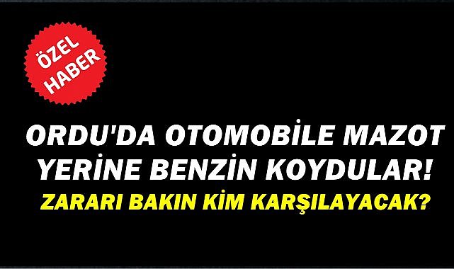 Ordu&#039;da Mazotlu Araca Benzin Koydular! Tüm Hasarı İstasyon Sigortası Karşılayacak