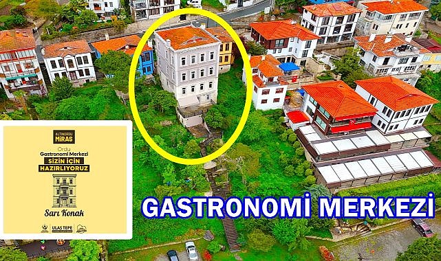 Ordu’da Tarihi Sarı Konak Gastronomi Merkezine Dönüşüyor: Yeni Lezzet Merkezi Geliyor