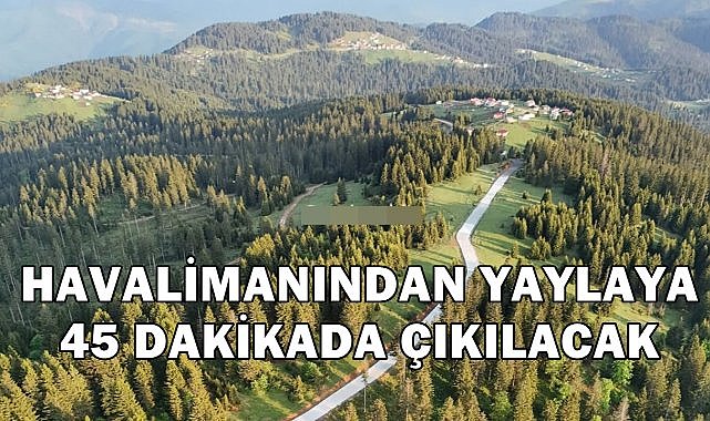 Ordu-Giresun Havalimanı’ndan Yaylalara 45 Dakikada Ulaşım! Yeni Yol Geliyor