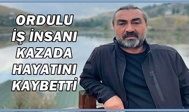 Ordulu İş İnsanı Ecevit Kartal Kazada Hayatını Kaybetti