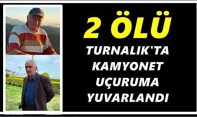 Turnalık Yaylası&#039;nda Kamyonet Uçuruma Yuvarlandı; İki Kişi Hayatını Kaybetti