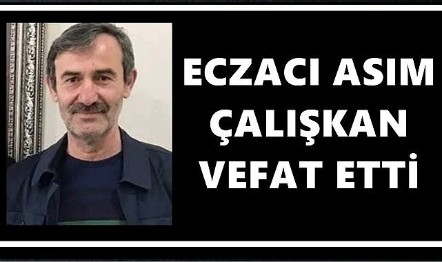 Eczacı Asım Çalışkan Kalp Krizi Sonucu Hayatını Kaybetti
