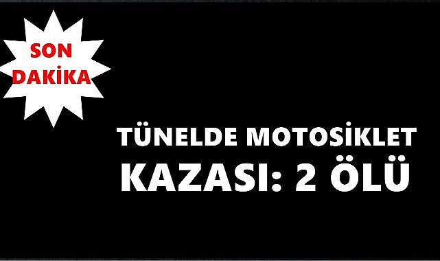 Eğribel Tüneli’nde motosiklet kazası: 2 kişi yaşamını yitirdi