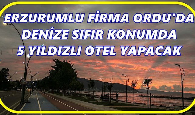 Erzurumlu Akgün İnşaat&#039;tan Ordu&#039;da Denize Sıfır 5 Yıldızlı Otel 