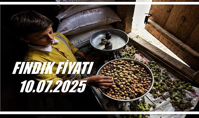 Fındık Fiyatı 10 Temmuz 2025 Perşembe