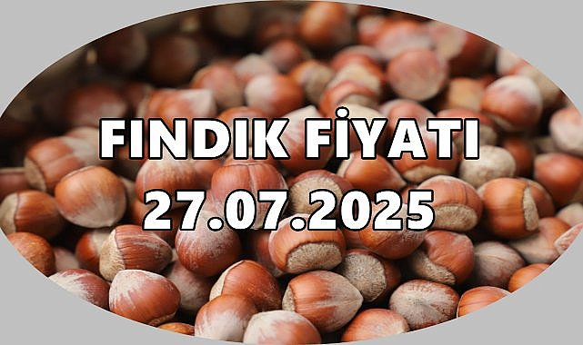 Fındık Fiyatı 27 Temmuz 2025 Pazar