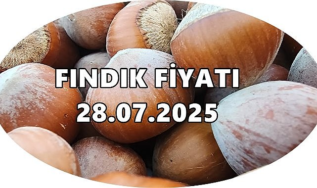 Fındık Fiyatı 28 Temmuz 2025 Pazartesi