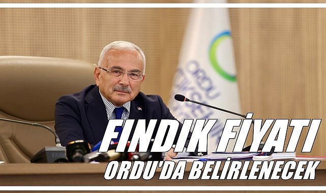 Fındık Fiyatı  Ordu’da Belirlenecek;  Güler&#039;den Flaş Fındık ve Ferrero Açıklaması