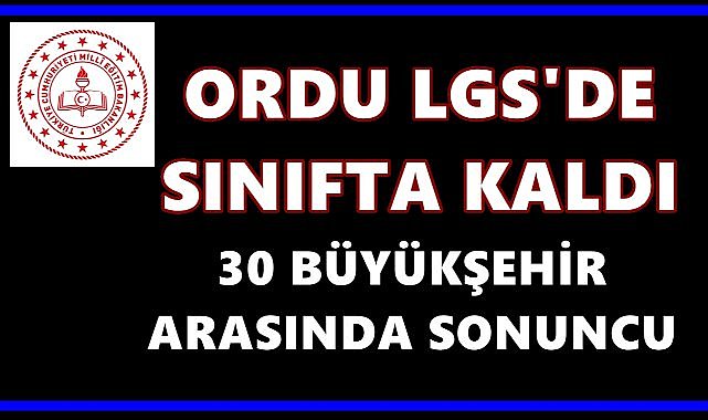 LGS&#039;de Ordu Sınıfta Kaldı: 30 Büyükşehir Arasında Sonuncu