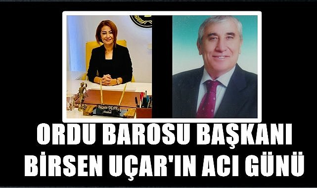 Ordu Barosu Başkanı Birsen Uçar’ın Acı Günü: Babasını Kaybetti
