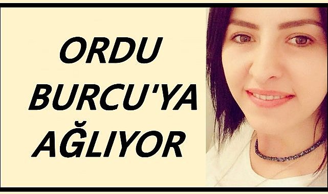 Ordu Burcu&#039;ya Ağlıyor, Genç Yaşta Ölümü Sevenlerini Yasa Boğdu