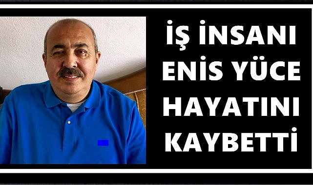 Ordulu İş İnsanı Enis Yüce Hayatını Kaybetti