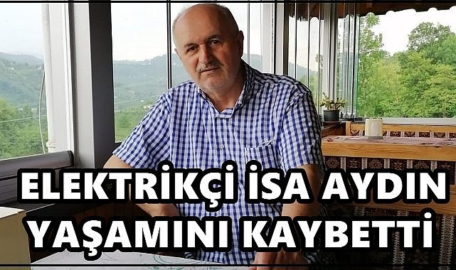 Altınordu’nun tanınan esnaflarından elektrikçi İsa Aydın vefat etti