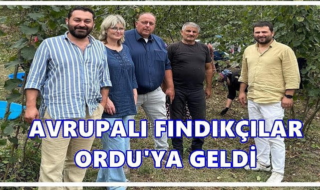Avrupalı Fındık İthalatçıları Ordu&#039;da Türkiye Piyasasını İnceledi