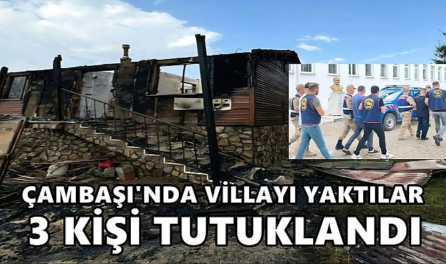 Çambaşı&#039;nda Villayı Yaktılar; 3 Kişi Tutuklandı!