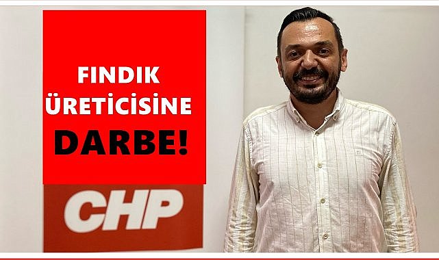 CHP’li Gürsoy’dan Fındık Fiyatına Tepki: “Üreticiye Üçüncü Büyük Darbe!”