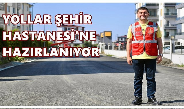 Cumhuriyet Mahallesi’nde yollar Şehir Hastanesi’ne hazırlanıyor