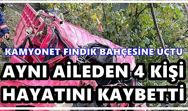 Freni Patlayan Kamyonet Fındık Bahçesine Uçtu: Aynı Aileden 4 Kişi Hayatını Kaybetti