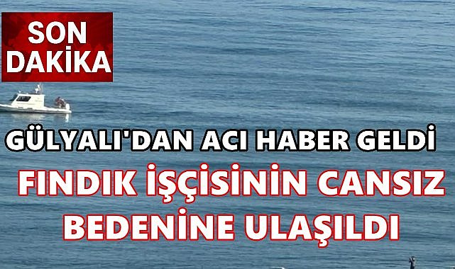 Gülyalı&#039;da Fındık İşçisi Denizde Kayboldu; Cansız Bedenine Ulaşıldı