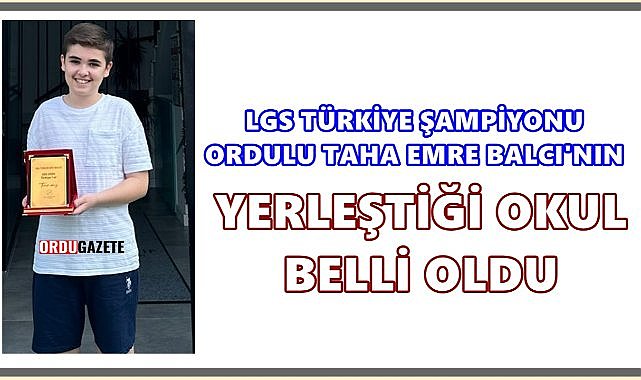 LGS Türkiye Şampiyonu Ordulu Taha Efe Balcı&#039;nın Yerleştiği Okul Belli Oldu